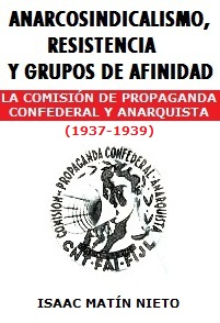 Anarcosindicalismo, Resistencia y Grupos de Afinidad. La Comisión de Propaganda Confederal y Anarquista (1937-1939)