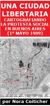 La ciudad libertaria. Cartografiando la protesta social en Buenos Aires (1º mayo 1909)