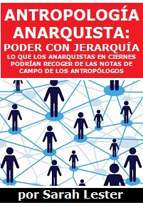 Antropología Anarquista: Poder con Jerarquía. Lo que los anarquistas en ciernes podrían recoger de las notas de campo de los antropólogos